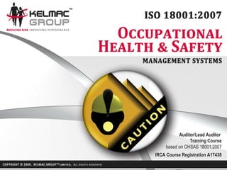 Auditor/Lead Auditor
               Training Course
    based on OHSAS 18001:2007
IRCA Course Registration A17438
 
