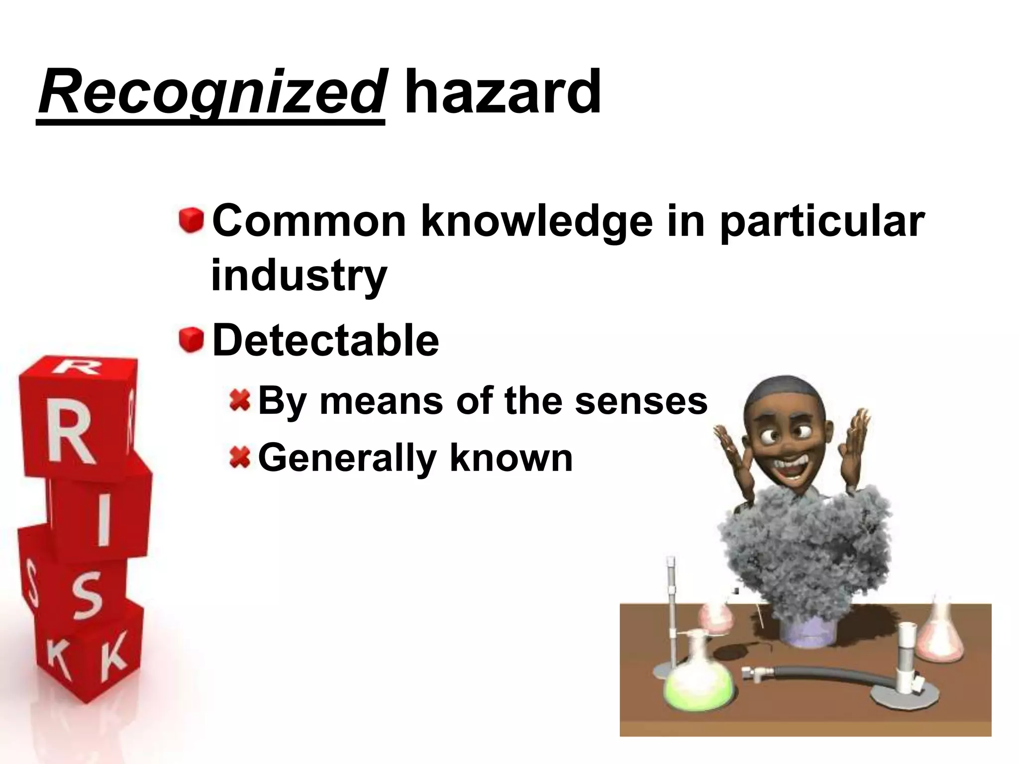 Recognized hazard
Common knowledge in particular
industry
Detectable
By means of the senses
Generally known
 