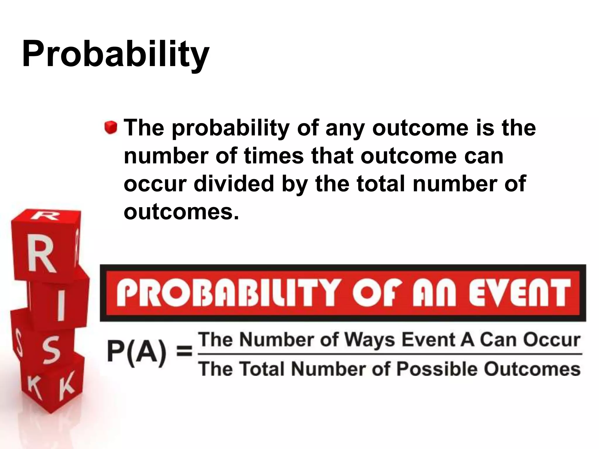 Probability
The probability of any outcome is the
number of times that outcome can
occur divided by the total number of
outcomes.
 