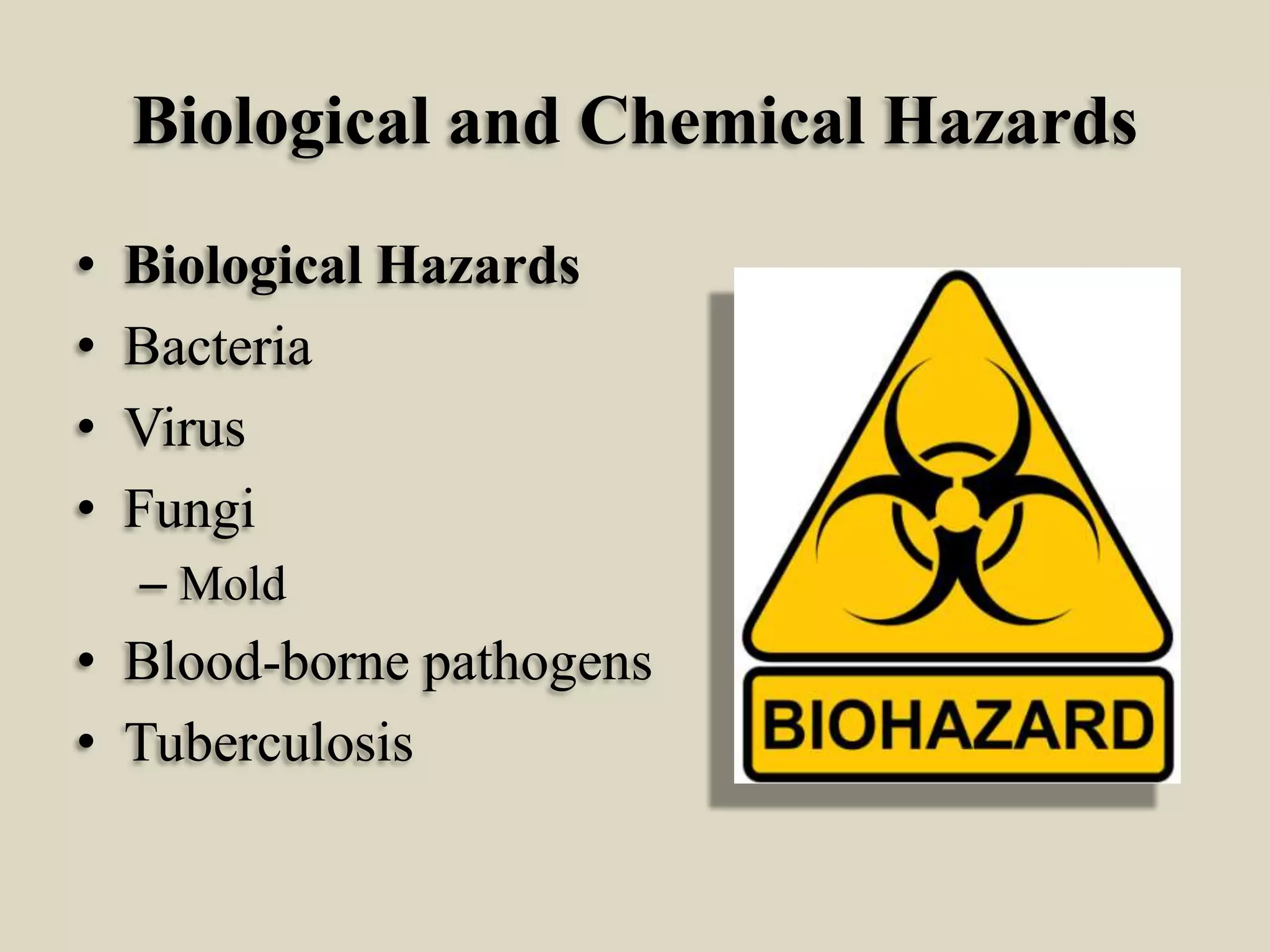 Biological and Chemical Hazards
•
•
•
•

Biological Hazards
Bacteria
Virus
Fungi
– Mold

• Blood-borne pathogens
• Tuberculosis

 