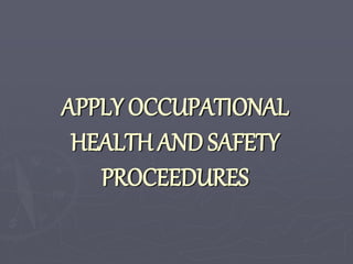 APPLY OCCUPATIONAL
HEALTH AND SAFETY
PROCEEDURES
 