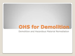 OHS for Demolition Demolition and Hazardous Material Remediation  