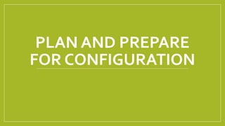 PLAN AND PREPARE
FOR CONFIGURATION
 