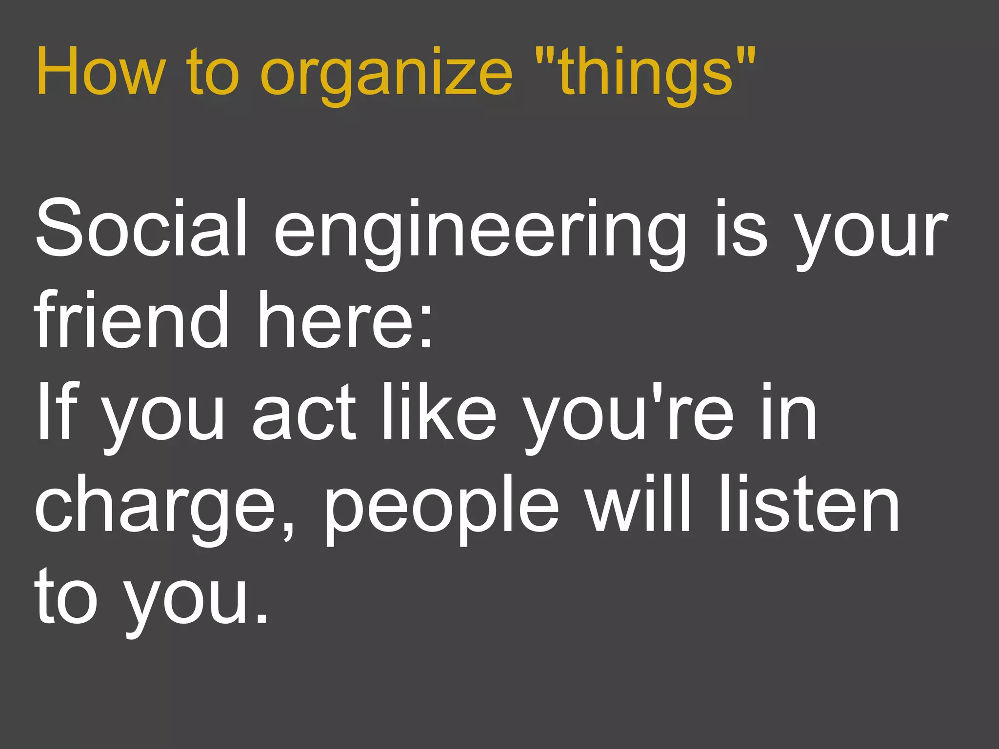 How to organize "things"

Social engineering is your
friend here:
If you act like you're in
charge, people will listen
to you.
 