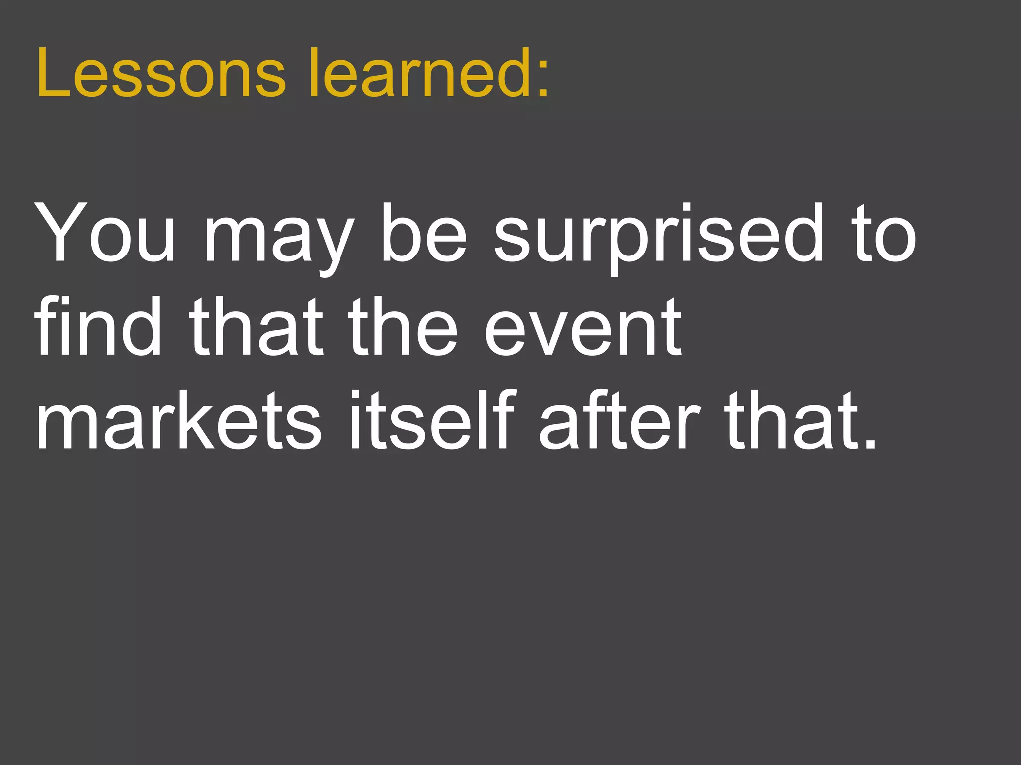 Lessons learned:

You may be surprised to
find that the event
markets itself after that.
 