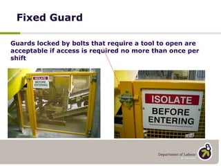 Fixed Guard Guards locked by bolts that require a tool to open are acceptable if access is required no more than once per shift 