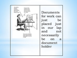 Documents
for work can
just be
placed just
in our lap
and not
necessarily
be on a
document
holder
 