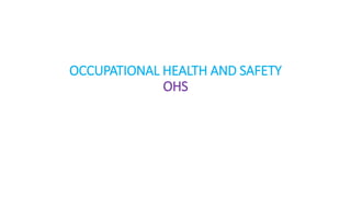 OCCUPATIONAL HEALTH AND SAFETY
OHS
 