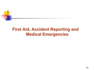 53
First Aid, Accident Reporting and
Medical Emergencies
 