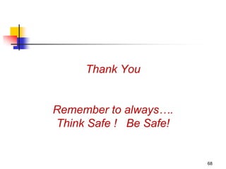 68
Thank You
Remember to always….
Think Safe ! Be Safe!
 
