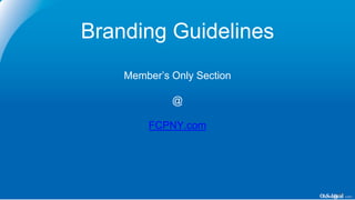 Branding Guidelines
Member’s Only Section
@
FCPNY.com
 