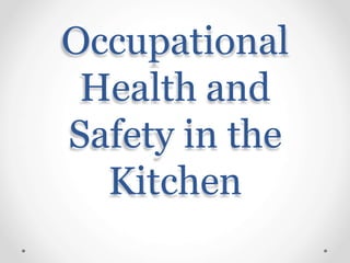 Occupational
Health and
Safety in the
Kitchen
 