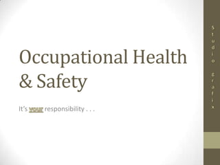 Occupational Health
& Safety
It’s   responsibility . . .
 