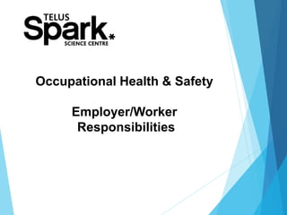 Occupational Health & Safety
Employer/Worker
Responsibilities
 