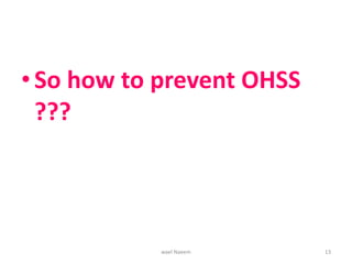 •So how to prevent OHSS
???
wael Naeem 13
 