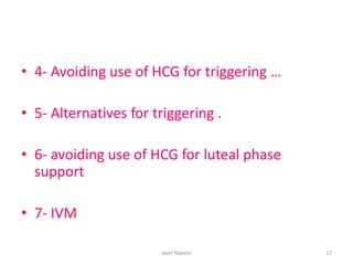 • 4- Avoiding use of HCG for triggering …
• 5- Alternatives for triggering .
• 6- avoiding use of HCG for luteal phase
support
• 7- IVM
wael Naeem 17
 