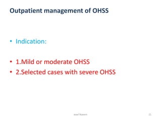 Outpatient management of OHSS
• Indication:
• 1.Mild or moderate OHSS
• 2.Selected cases with severe OHSS
wael Naeem 21
 