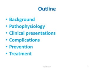 Outline
• Background
• Pathophysiology
• Clinical presentations
• Complications
• Prevention
• Treatment
3wael Naeem
 