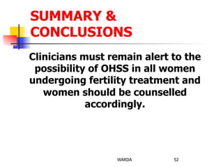 Clinicians must remain alert to the
possibility of OHSS in all women
undergoing fertility treatment and
women should be counselled
accordingly.
WARDA 52
SUMMARY &
CONCLUSIONS
 