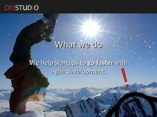 What we do We help Startups to  go faster  with Agile development. 