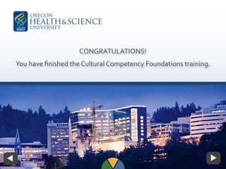 CONGRATULATIONS!
You have ﬁnished the Cultural Competency Foundations training.
 