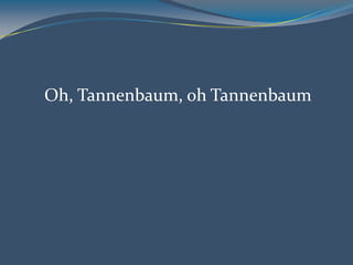 Oh, Tannenbaum, oh Tannenbaum 