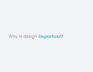 Why is design important?
 