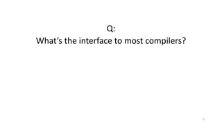 Q:
What’s the interface to most compilers?
31
 