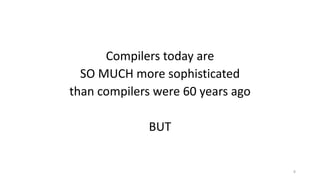 Compilers today are
SO MUCH more sophisticated
than compilers were 60 years ago
BUT
8
 