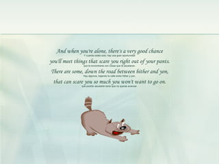 And when you're alone, there's a very good chance Y cuando estés solo, hay una gran oportunidad you'll meet things that sc...