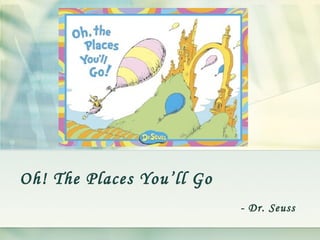Oh! The Places You’ll Go - Dr. Seuss 