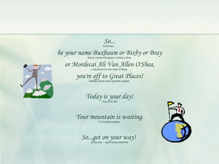 So... Entonces… be your name Buxbaum or Bixby or Bray Sea tu nombre Buxbaum o Bixby o Bray or Mordecai Ali Van Allen O'She...