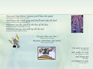 You won't lag behind, because you'll have the speed. No te quedaras atrás, porque tendrás la velocidad. You'll pass the wh...