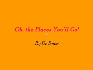 Oh, the Places You’ll Go! By Dr. Seuss 