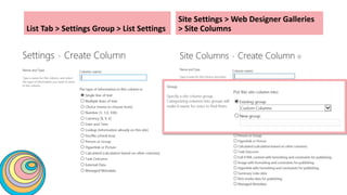 List Tab > Settings Group > List Settings
Site Settings > Web Designer Galleries
> Site Columns
 