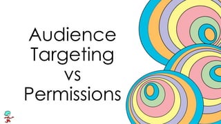 Audience
Targeting
vs
Permissions
 