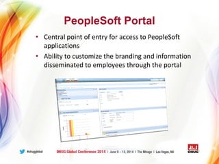 PeopleSoft Portal
• Central point of entry for access to PeopleSoft
applications
• Ability to customize the branding and information
disseminated to employees through the portal
 