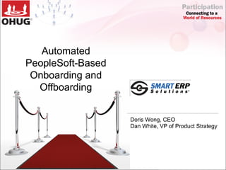 Automated
PeopleSoft-Based
 Onboarding and
  Offboarding


                   Doris Wong, CEO
                   Dan White, VP of Product Strategy
 