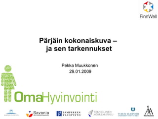 Pärjäin kokonaiskuva –  ja sen tarkennukset Pekka Muukkonen  29.01.2009 