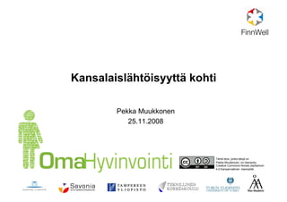Kansalaislähtöisyyttä kohti
Pekka Muukkonen
25.11.2008
Tämä teos, jonka tekijä on
Pekka Muukkonen, on lisensoitu
Creative Commons Nimeä-JaaSamoin
4.0 Kansainvälinen -lisenssillä
 