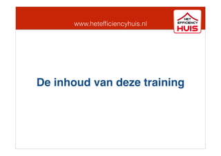 www.hetefﬁciencyhuis.nl
De inhoud van deze training
 