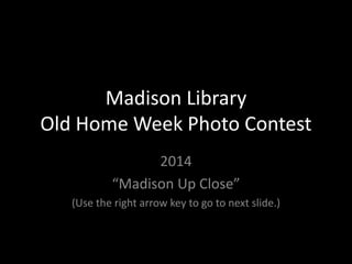 Madison Library
Old Home Week Photo Contest
2014
“Madison Up Close”
(Use the right arrow key to go to next slide.)
 