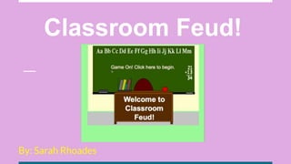 Classroom Feud!
By: Sarah Rhoades
 