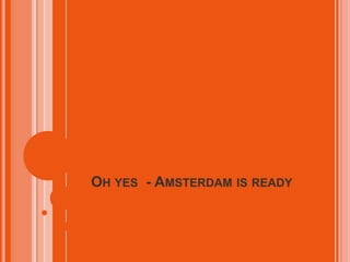 OH YES - AMSTERDAM IS READY
 