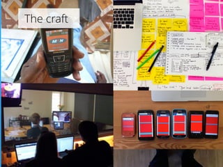 The craft 
Hang out with people 
! 
Prototype and iterate to discover 
breakthroughs that work for people 
! 
Polish to pe...