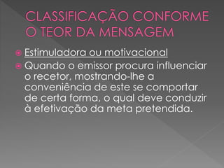  Estimuladora ou motivacional
 Quando o emissor procura influenciar
o recetor, mostrando-lhe a
conveniência de este se comportar
de certa forma, o qual deve conduzir
à efetivação da meta pretendida.
 