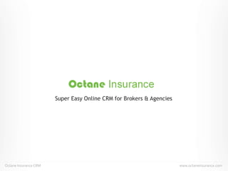 Octane Insurance CRM www.octaneinsurance.com
Super Easy Online CRM for Brokers & Agencies
 