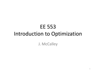 EE 553
Introduction to Optimization
J. McCalley
1
 