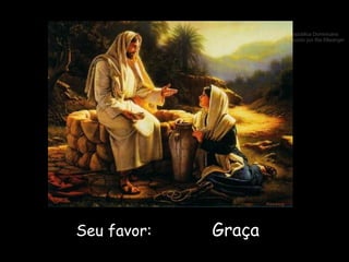 Seu favor:  Graça 