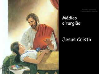 Médico cirurgião:  Jesus Cristo 